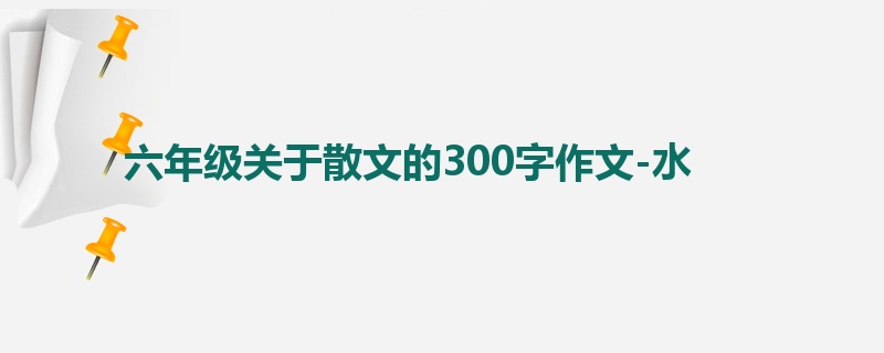 六年级关于散文的300字作文-水
