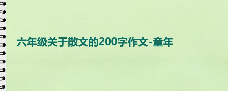 六年级关于散文的200字作文-童年　　