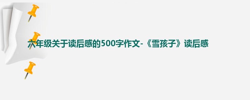 六年级关于读后感的500字作文-《雪孩子》读后感