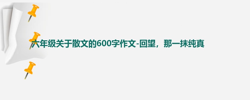 六年级关于散文的600字作文-回望,那一抹纯真