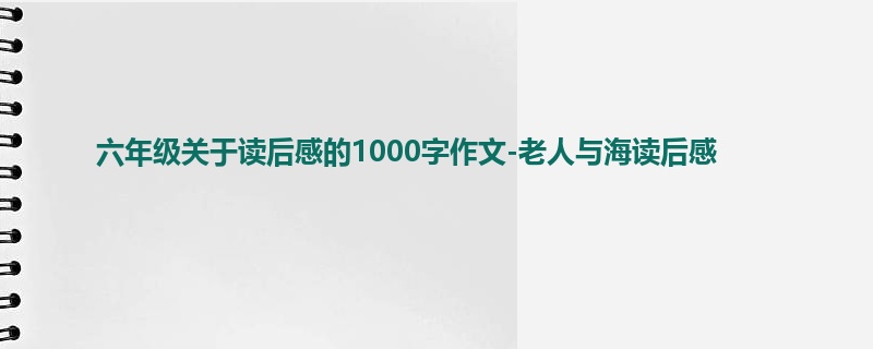 六年级关于读后感的1000字作文-老人与海读后感