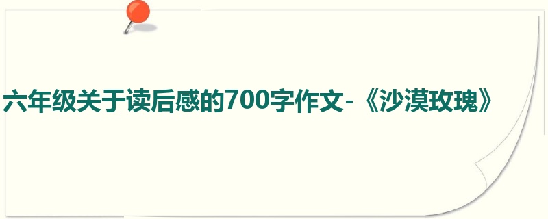 六年级关于读后感的700字作文-《沙漠玫瑰》