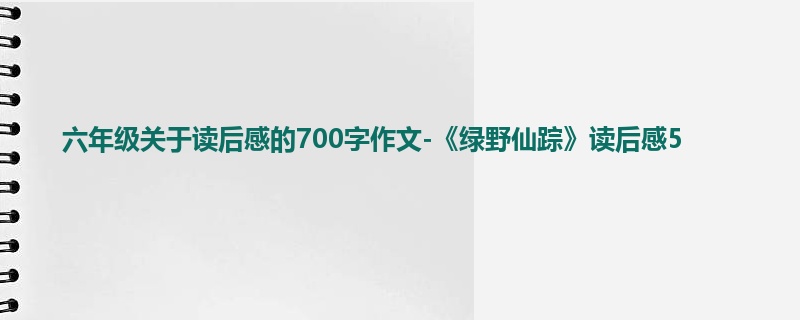 六年级关于读后感的700字作文-《绿野仙踪》读后感5