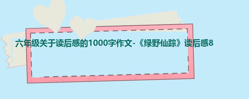 六年级关于读后感的1000字作文-《绿野仙踪》读后感8