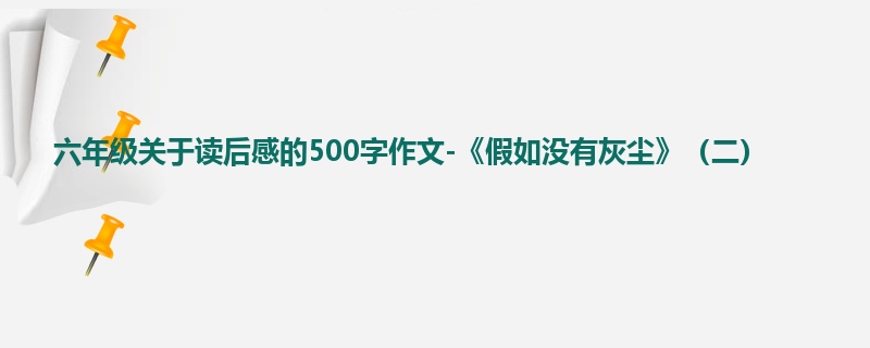 六年级关于读后感的500字作文-《假如没有灰尘》(二)