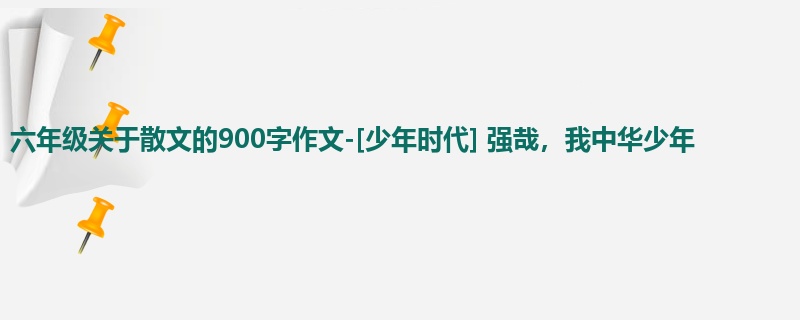 六年级关于散文的900字作文-[少年时代] 强哉，我中华少年