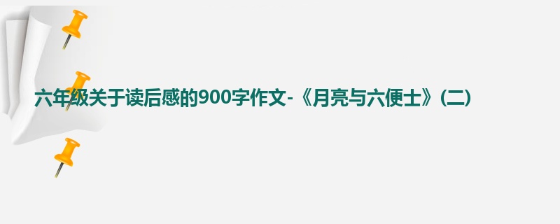六年级关于读后感的900字作文-《月亮与六便士》(二)