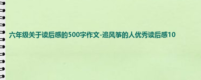 六年级关于读后感的500字作文-追风筝的人优秀读后感10