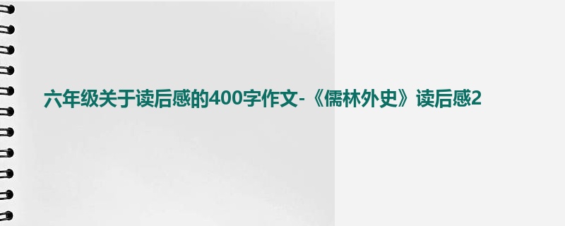 六年级关于读后感的400字作文-《儒林外史》读后感2