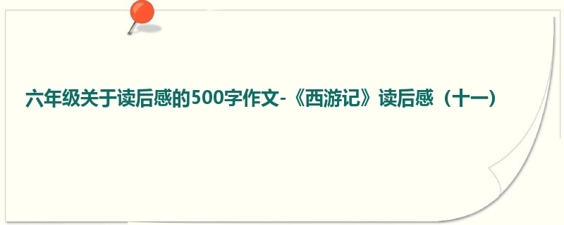 六年级关于读后感的500字作文-《西游记》读后感(十一)
