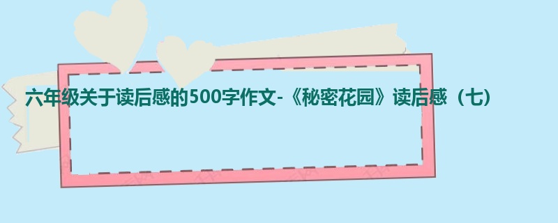 六年级关于读后感的500字作文-《秘密花园》读后感(七)
