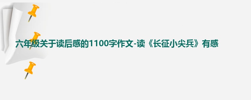 六年级关于读后感的1100字作文-读《长征小尖兵》有感
