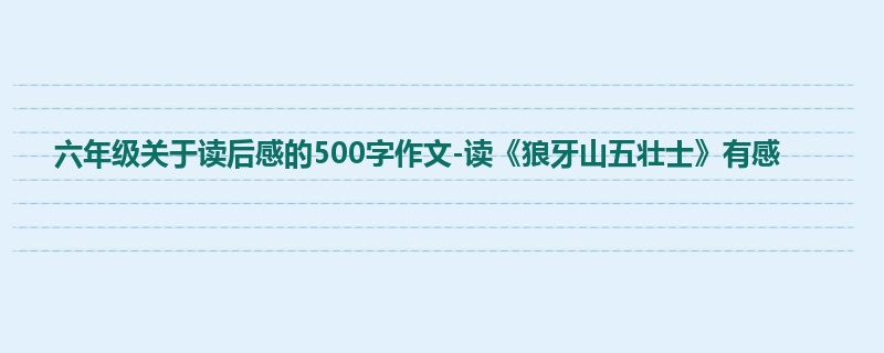 六年级关于读后感的500字作文-读《狼牙山五壮士》有感