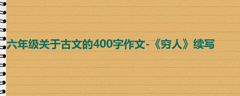 六年级关于古文的400字作文-《穷人》续写