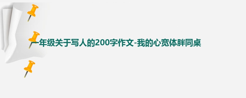 一年级关于写人的200字作文-我的心宽体胖同桌
