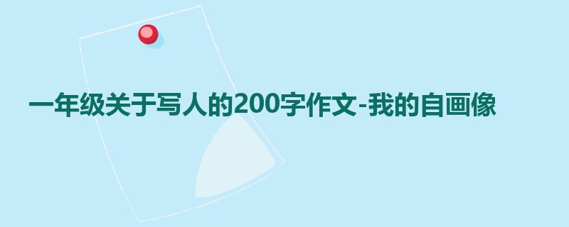 一年级关于写人的200字作文-我的自画像