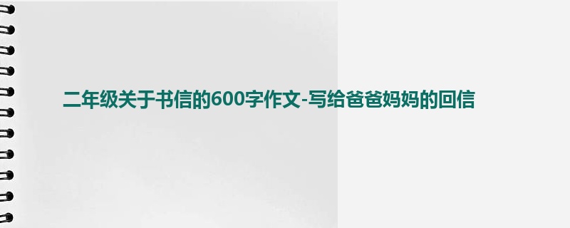 二年级关于书信的600字作文-写给爸爸妈妈的回信