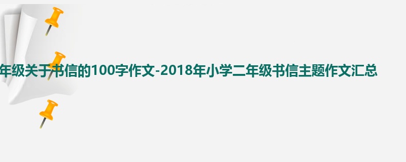 二年级关于书信的100字作文-2018年小学二年级书信主题作文汇总