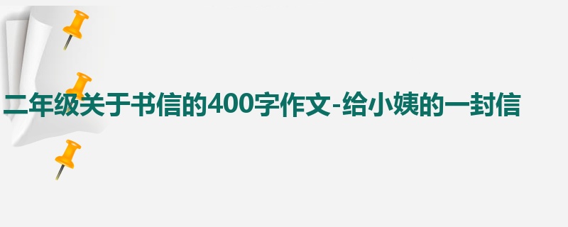 二年级关于书信的400字作文-给小姨的一封信