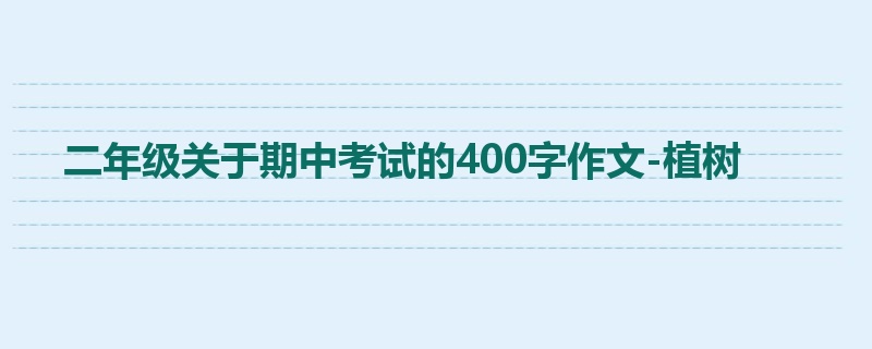 二年级关于期中考试的400字作文-植树
