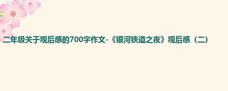 二年级关于观后感的700字作文-《银河铁道之夜》观后感(二)