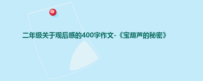 二年级关于观后感的400字作文-《宝葫芦的秘密》