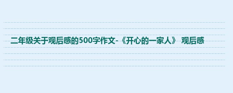 二年级关于观后感的500字作文-《开心的一家人》 观后感