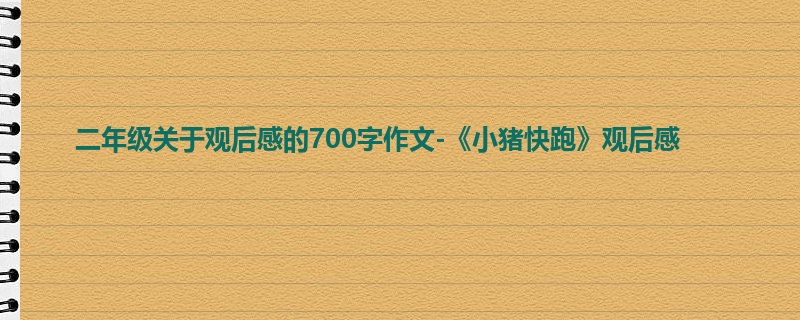 二年级关于观后感的700字作文-《小猪快跑》观后感
