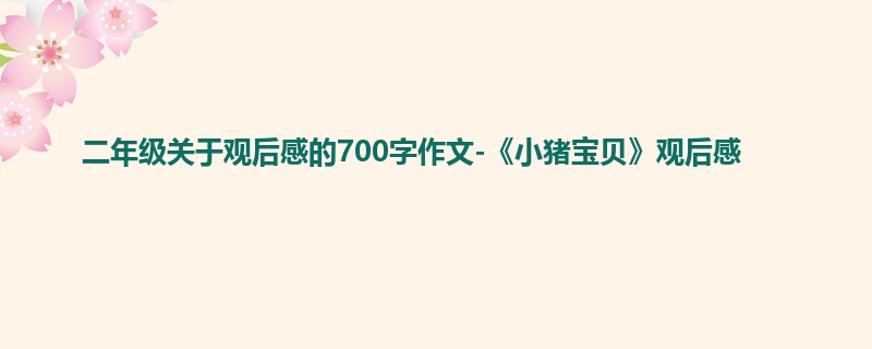 二年级关于观后感的700字作文-《小猪宝贝》观后感