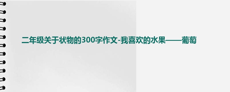 二年级关于状物的300字作文-我喜欢的水果——葡萄