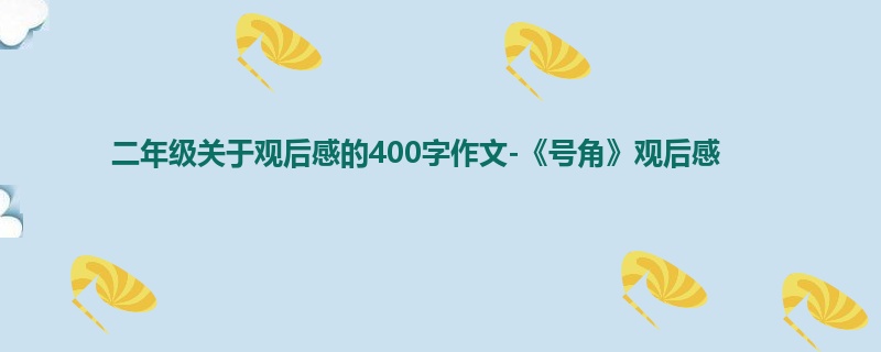 二年级关于观后感的400字作文-《号角》观后感