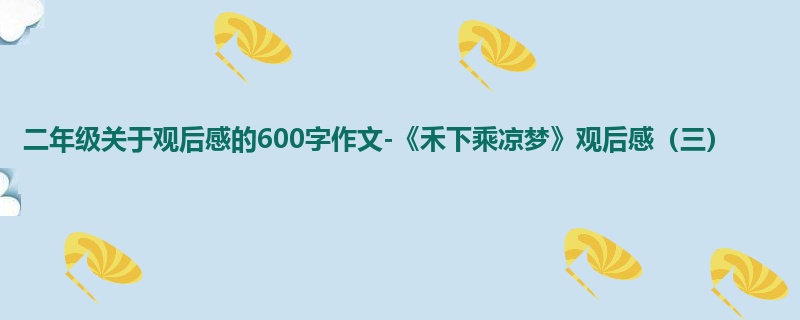 二年级关于观后感的600字作文-《禾下乘凉梦》观后感(三)