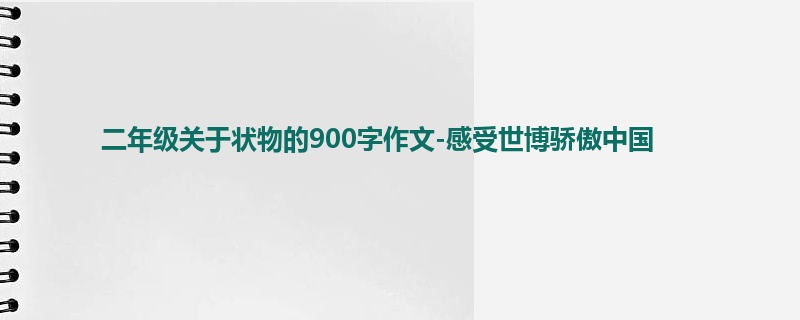 二年级关于状物的900字作文-感受世博骄傲中国