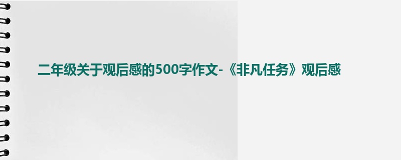 二年级关于观后感的500字作文-《非凡任务》观后感