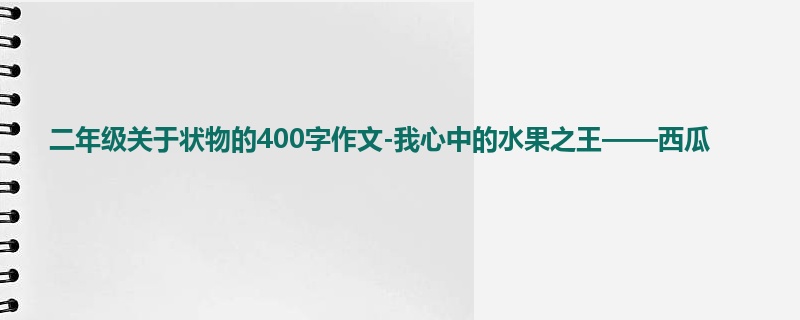 二年级关于状物的400字作文-我心中的水果之王——西瓜