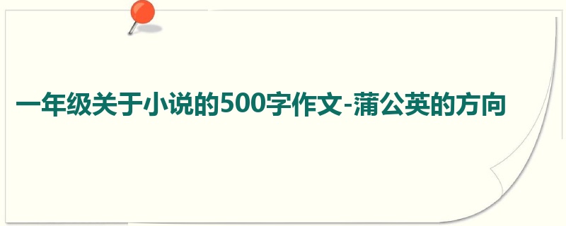 一年级关于小说的500字作文-蒲公英的方向
