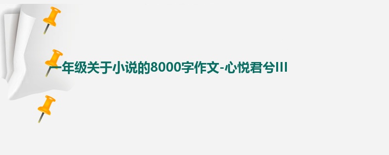 一年级关于小说的8000字作文-心悦君兮III