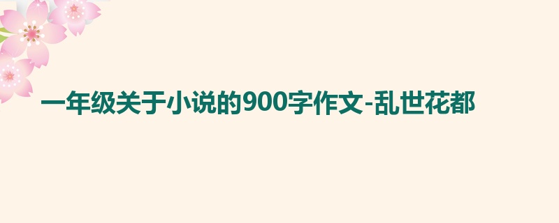 一年级关于小说的900字作文-乱世花都