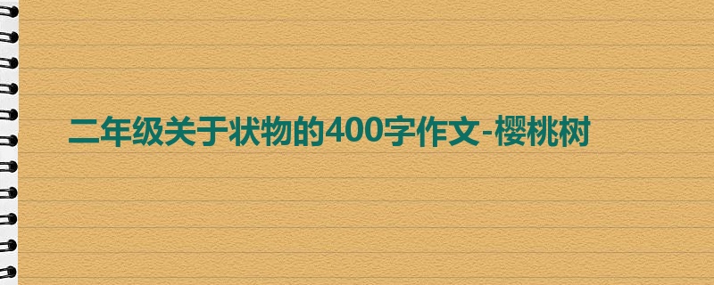 二年级关于状物的400字作文-樱桃树