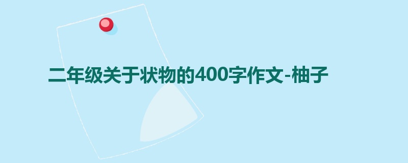 二年级关于状物的400字作文-柚子
