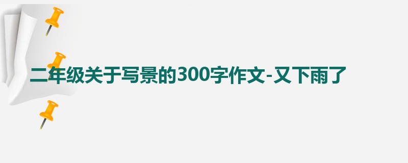 二年级关于写景的300字作文-又下雨了