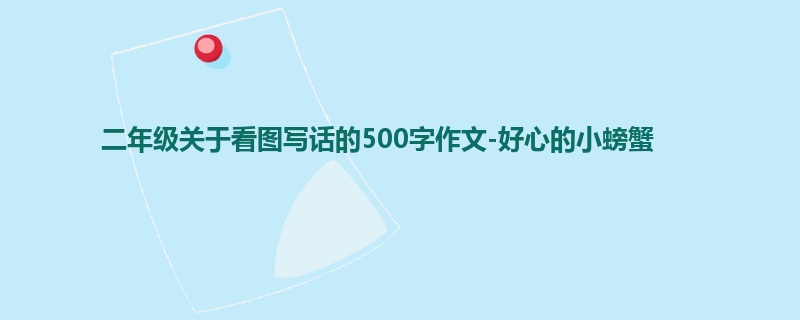 二年级关于看图写话的500字作文-好心的小螃蟹