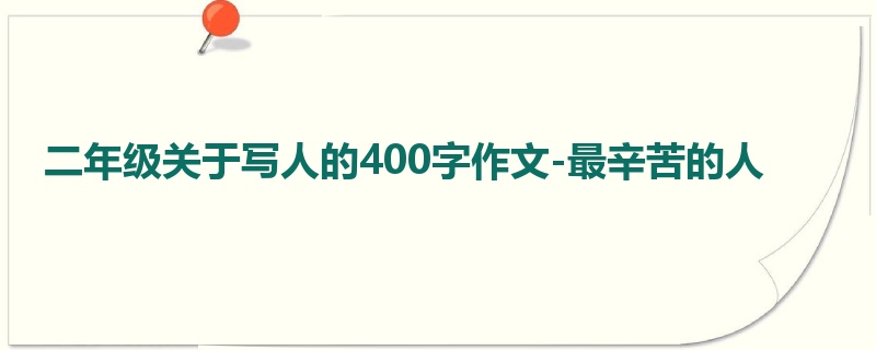 二年级关于写人的400字作文-最辛苦的人