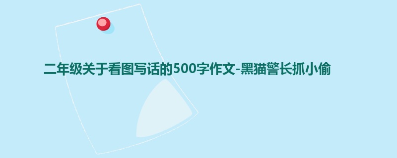 二年级关于看图写话的500字作文-黑猫警长抓小偷
