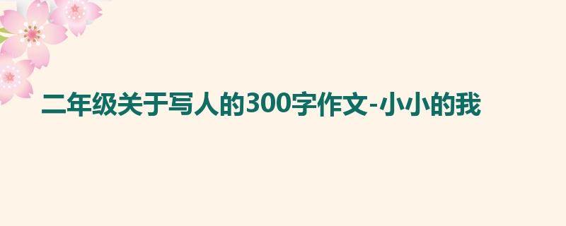 二年级关于写人的300字作文-小小的我