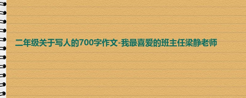 二年级关于写人的700字作文-我最喜爱的班主任梁静老师