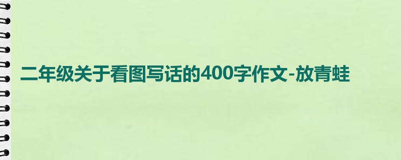二年级关于看图写话的400字作文-放青蛙