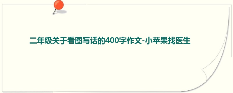二年级关于看图写话的400字作文-小苹果找医生