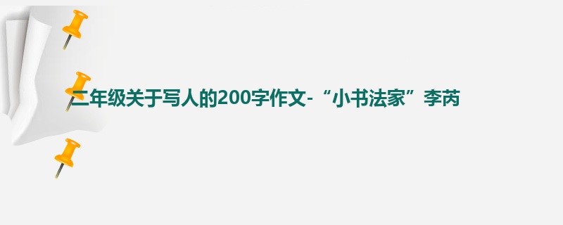 二年级关于写人的200字作文-“小书法家”李芮