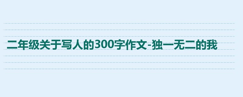 二年级关于写人的300字作文-独一无二的我